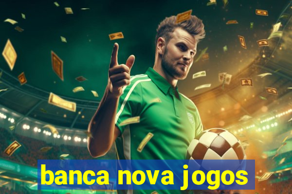 banca nova jogos